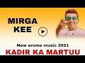 Kadir Ka Martuu New Oromo Music Mirga Kee 2021