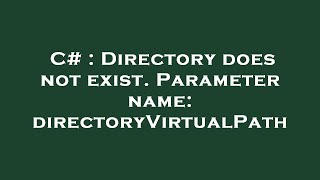 C# : Directory does not exist. Parameter name: directoryVirtualPath