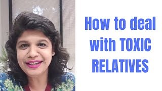 How to deal with TOXIC RELATIVES