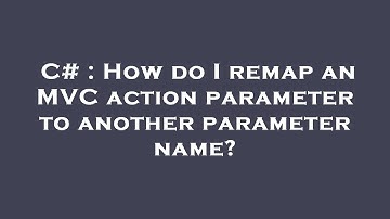 C# : How do I remap an MVC action parameter to another parameter name?