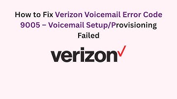 How to Fix Verizon Voicemail Error Code 9005 – Voicemail Setup/Provisioning Failed