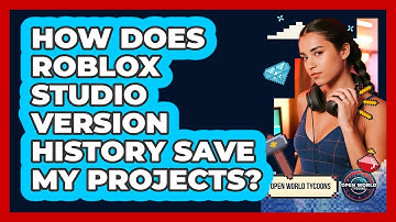 How Does Roblox Studio Version History Save My Projects? - Open World Tycoons