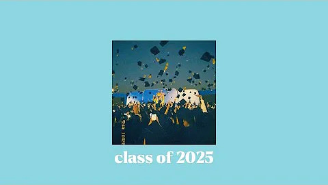 class of 2025 | a graduation playlist