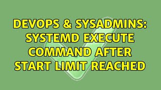 DevOps & SysAdmins: Systemd execute command after start limit reached (2 Solutions!!)