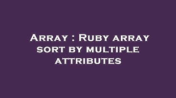 Array : Ruby array sort by multiple attributes