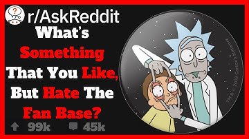 Something You Enjoy, But Hate The Fanbase! (R/AskReddit)