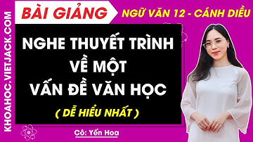 Nghe thuyết trình về một vấn đề văn học | Ngữ văn 12 - Cánh diều (DỄ HIỂU NHẤT)