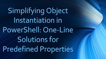 Simplifying Object Instantiation in PowerShell: One-Line Solutions for Predefined Properties