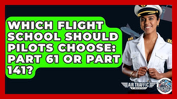 Which Flight School Should Pilots Choose: Part 61 Or Part 141? - Air Traffic Insider