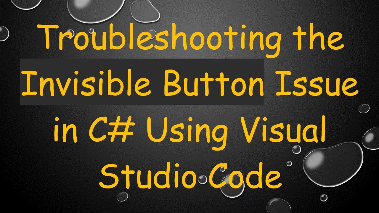 Troubleshooting the Invisible Button Issue in C#  Using Visual Studio Code