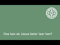 005 Hoe kan ek Jesus beter leer ken?