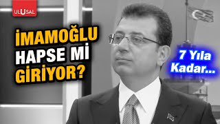 Ekrem İmamoğlu'nun 7 yıla kadar hapsi isteniyor!