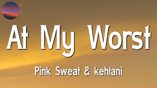 ♩♩ Pink Sweat$ & kehlani - At My Worst || Bruno Mars, Miley Cyrus, Dua Lipa (Lyrics)