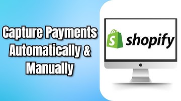 How to Capture Shopify Payments Automatically and Manually (2024)