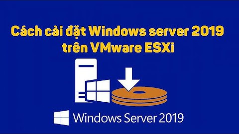 Server 8: Cách cài đặt Windows server 2019 trên VMware ESXi