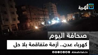 كهرباء عدن.. أزمة متفاقمة بلا حل وفساد يولد صيفا قاسيا | صحافة اليوم