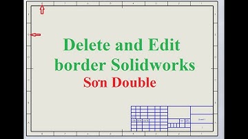 [4CHaUI] Drawing Solidworks - Hướng dẫn chỉnh sửa khung bản vẽ