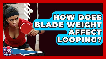 How Does Blade Weight Affect Looping? - Ping Pong Prodigy