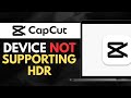 How to FIX DEVICE NOT SUPPORTING HDR in CAPCUT (Full Guide)