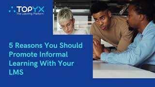 5 Reasons You Should Promote Informal Learning With Your LMS