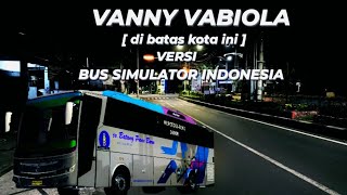 VANI VABIOLA - DI BATAS KOTA INI - vesi bus simulator Indonesia  #jadul #busindonesia #vannyvabiola