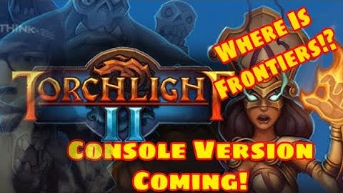 Torchlight 2 Coming To Console! Where Is Frontiers!!??