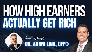 How High Earners Actually Get Rich - Dr. Adam Link, CFP®