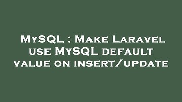 MySQL : Make Laravel use MySQL default value on insert/update