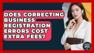 Does Correcting Business Registration Errors Cost Extra Fees? | Avoiding Common Legal Mistakes News