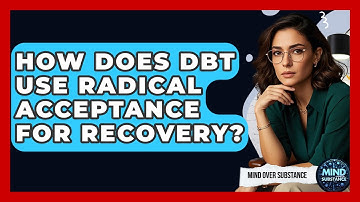 How Does DBT Use Radical Acceptance For Recovery? - Mind Over Substance