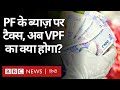 Provident Fund के ब्याज़ पर अब सरकार की नज़र, जानिए VPF पर क्या होगा असर? (BBC Hindi)