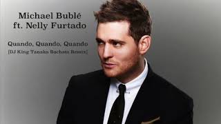 Michael Bublé ft. Nelly Furtado  -  Quando, Quando, Quando (DJ King Tanaka Bachata Remix)