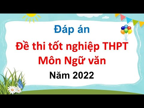 Đáp án đề thi tốt nghiệp THPT môn Ngữ văn năm 2022 #HOT