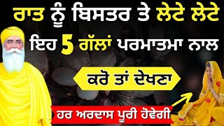 ਰਾਤ ਨੂੰ ਬਿਸਤਰ ਤੇ ਲੇਟੇ ਲੇਟੇ 5 ਗੱਲਾਂ ਪਰਮਾਤਮਾ ਨਾਲ ਕਰੋ ਤਾਂ ਦੇਖਣਾ ਦਿਨਾਂ ਵਿੱਚ ਤਰੱਕੀ ਹੋਵੇਗੀ #gurbani