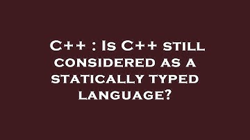 C++ : Is C++ still considered as a statically typed language?