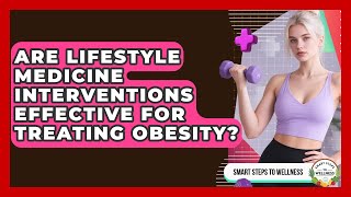 Are Lifestyle Medicine Interventions Effective for Treating Obesity? | Smart Steps to Wellness News