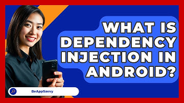 What Is Dependency Injection In Android? - Be App Savvy