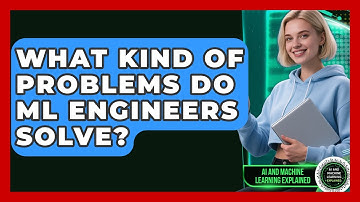 What Kind Of Problems Do ML Engineers Solve? - AI and Machine Learning Explained