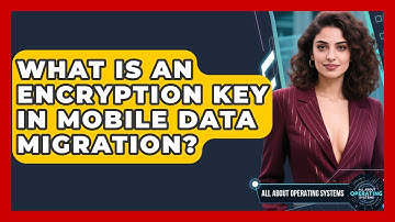 What Is An Encryption Key In Mobile Data Migration? - All About Operating Systems