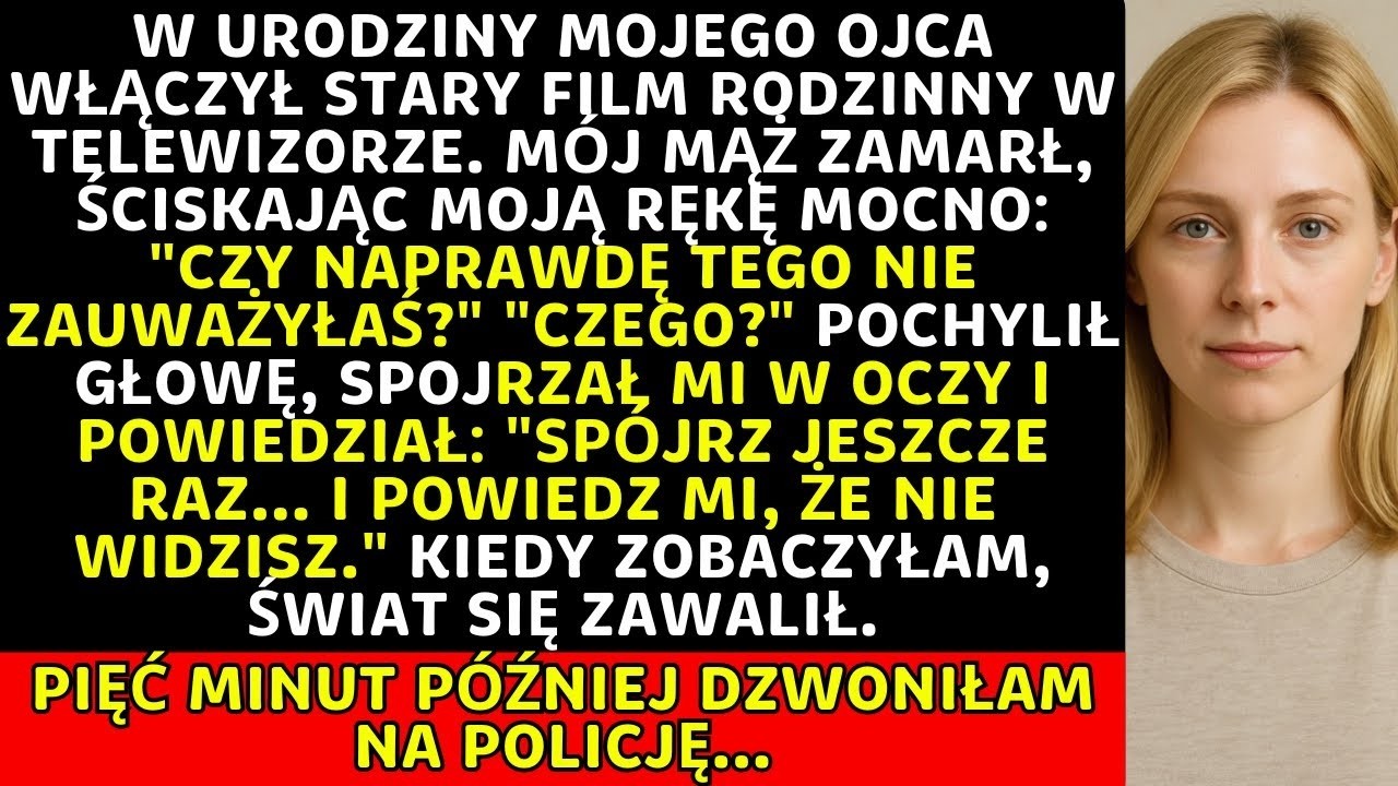 W urodziny mojego ojca film ujawnił coś tak szokującego, że zadzwoniłam na policję
