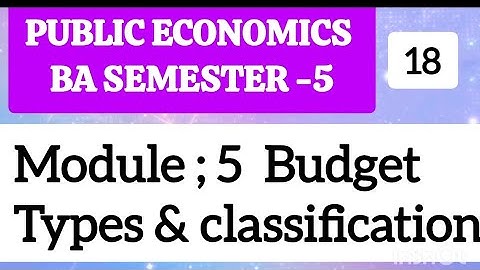 Public economics BA semester-5 module -5 Budget , meaning, types ,& classification 