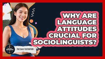 Why Are Language Attitudes Crucial For Sociolinguists? - The Daily Definition