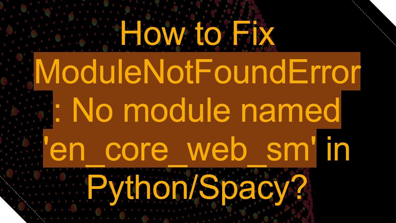 How to Fix ModuleNotFoundError: No module named 'en_core_web_sm' in ...