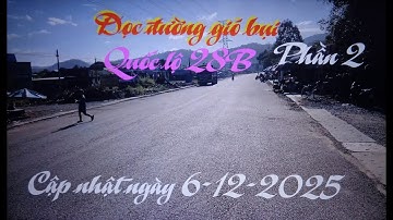 Dọc đường gió bụi.Quốc lộ 28B.Cập nhật mới nhất 6-12-2025 Phần 2.Sau ngày mưa bão.