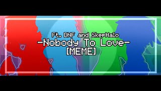 ━「-Nobody To Love- | [MEME] | Ft. DNF and SkepHalo」