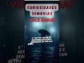 Curiosidades sombrías, você sabia?