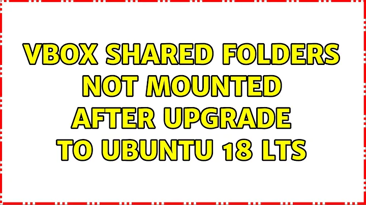 Ubuntu: VBox shared folders not mounted after Upgrade to Ubuntu 18 LTS