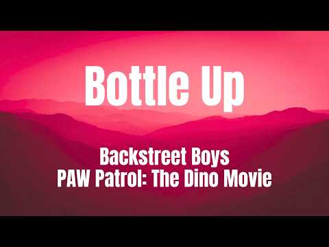Bottle Up || PAW Patrol: The Dino Movie || Backstreet Boys || Lyrics