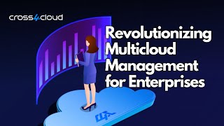 Revolutionizing Multicloud Management For Enterprises Cross4Cloud Blog Overview
