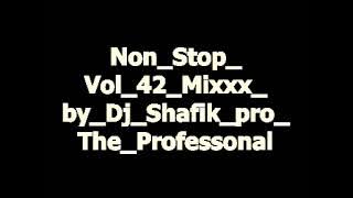Non Stop Vol 42 Mixxx by Dj Shafik pro The Professonal